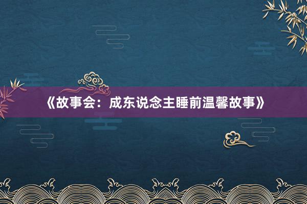 《故事会:成东说念主睡前温馨故事》