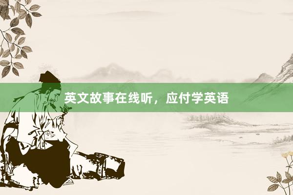 英文故事在线听，应付学英语